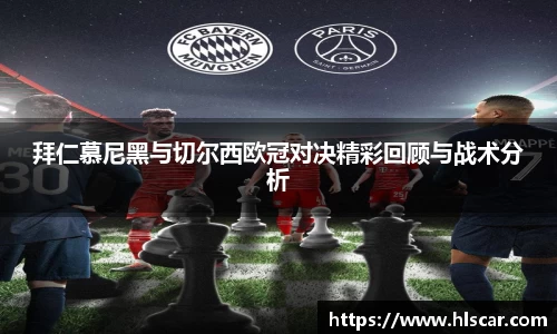 拜仁慕尼黑与切尔西欧冠对决精彩回顾与战术分析