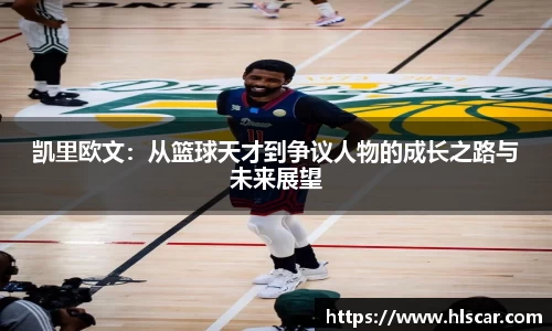 凯里欧文：从篮球天才到争议人物的成长之路与未来展望