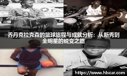 乔丹克拉克森的篮球旅程与成就分析：从新秀到全明星的蜕变之路